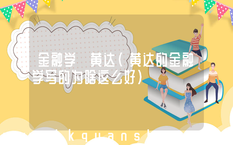 金融学 黄达(黄达的金融学写的为啥这么好)